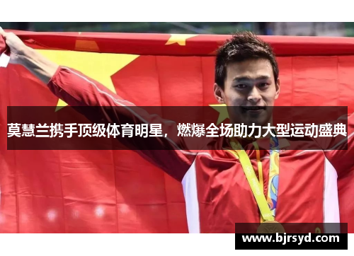 莫慧兰携手顶级体育明星，燃爆全场助力大型运动盛典
