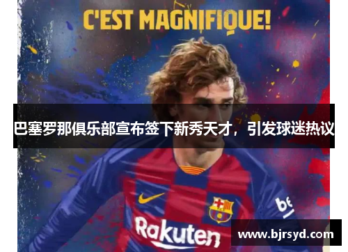 巴塞罗那俱乐部宣布签下新秀天才，引发球迷热议
