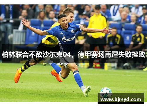柏林联合不敌沙尔克04，德甲赛场再遭失败挫败