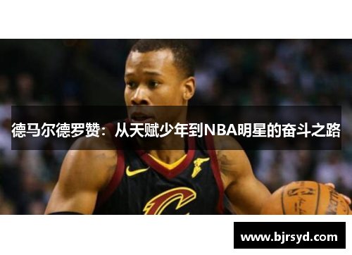 德马尔德罗赞：从天赋少年到NBA明星的奋斗之路